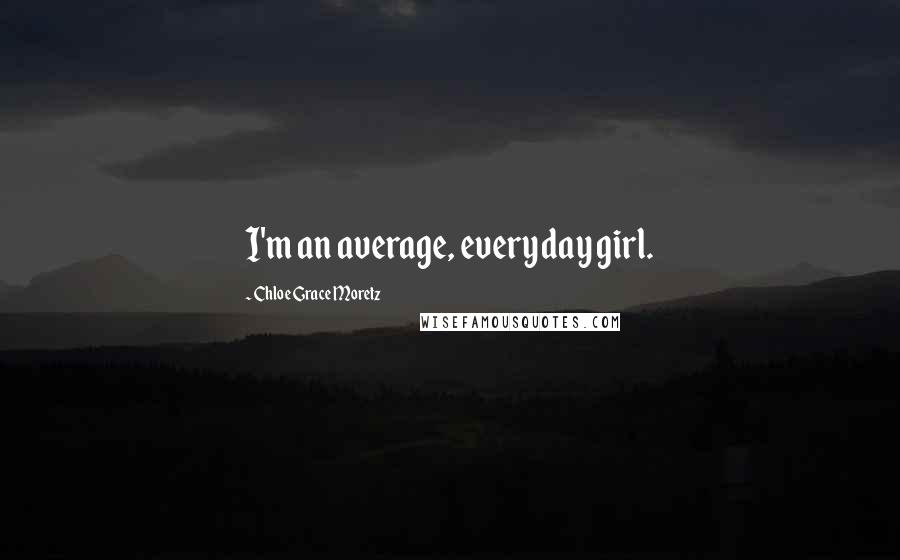 Chloe Grace Moretz Quotes: I'm an average, everyday girl.