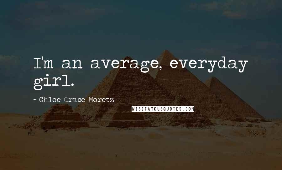 Chloe Grace Moretz Quotes: I'm an average, everyday girl.