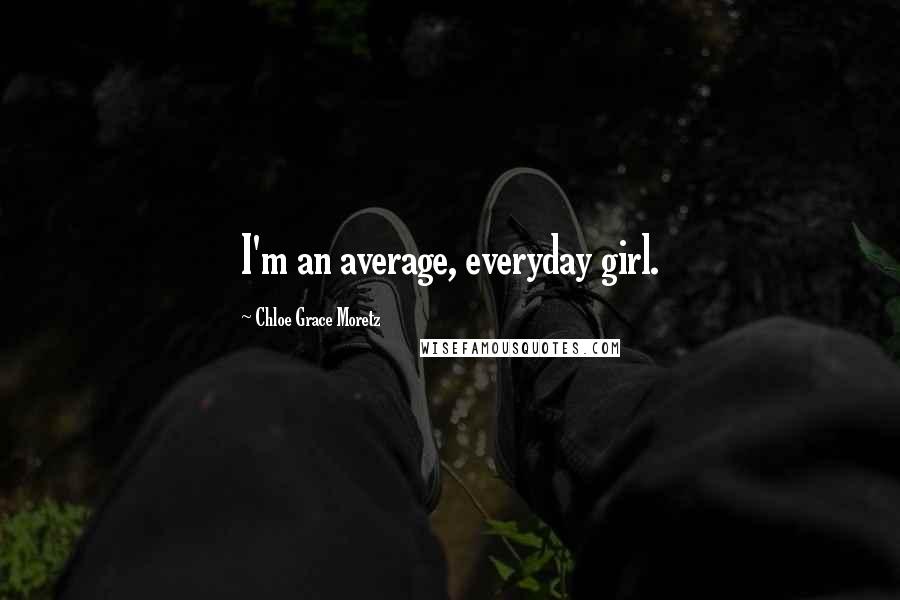 Chloe Grace Moretz Quotes: I'm an average, everyday girl.