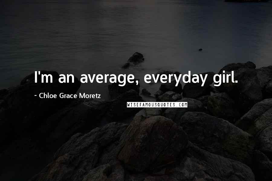 Chloe Grace Moretz Quotes: I'm an average, everyday girl.