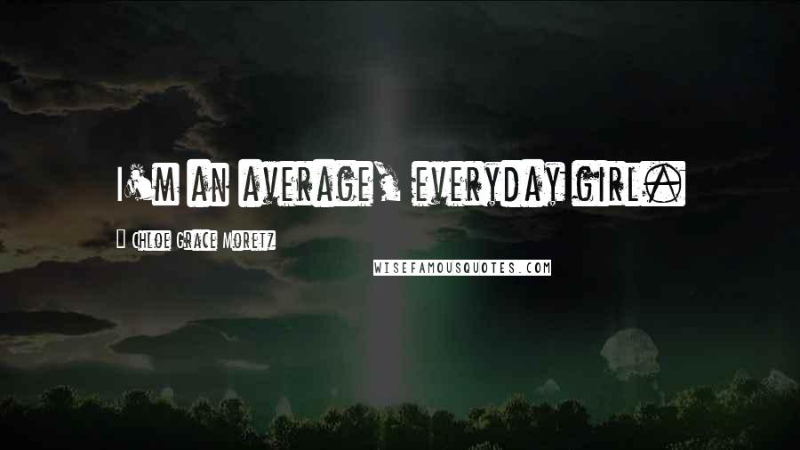 Chloe Grace Moretz Quotes: I'm an average, everyday girl.