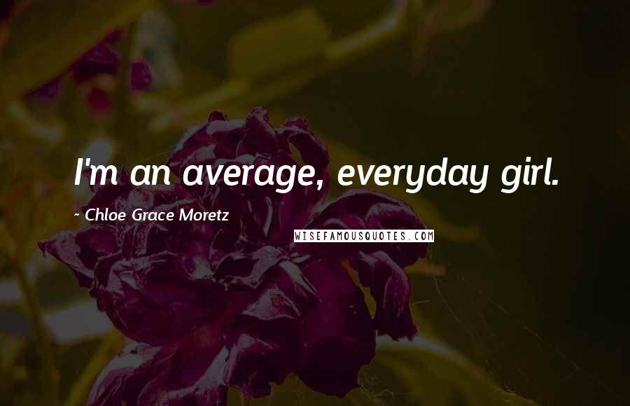 Chloe Grace Moretz Quotes: I'm an average, everyday girl.