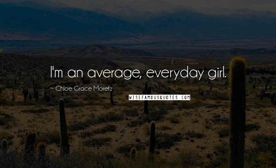 Chloe Grace Moretz Quotes: I'm an average, everyday girl.