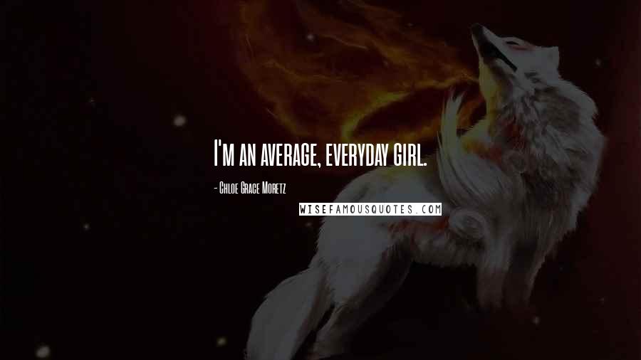 Chloe Grace Moretz Quotes: I'm an average, everyday girl.