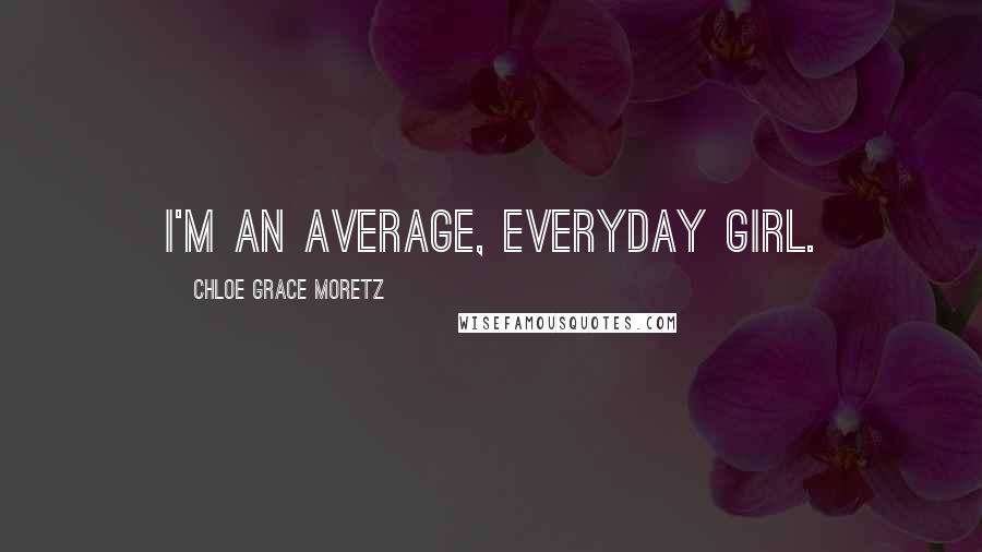 Chloe Grace Moretz Quotes: I'm an average, everyday girl.