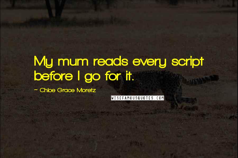 Chloe Grace Moretz Quotes: My mum reads every script before I go for it.