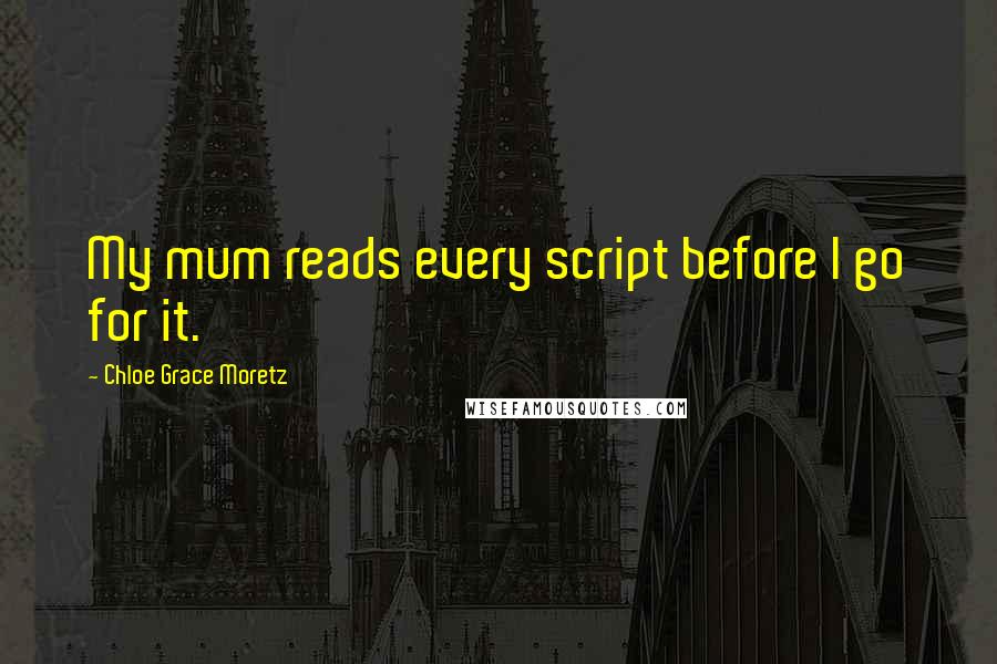 Chloe Grace Moretz Quotes: My mum reads every script before I go for it.
