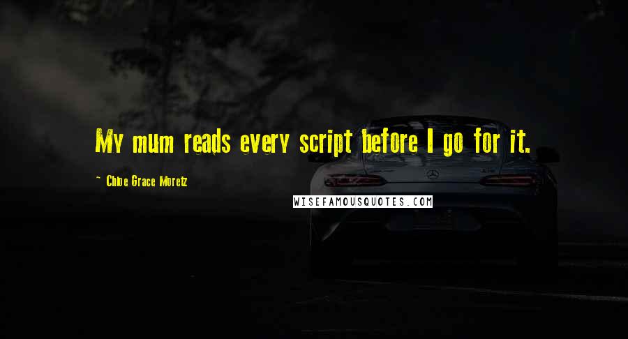 Chloe Grace Moretz Quotes: My mum reads every script before I go for it.