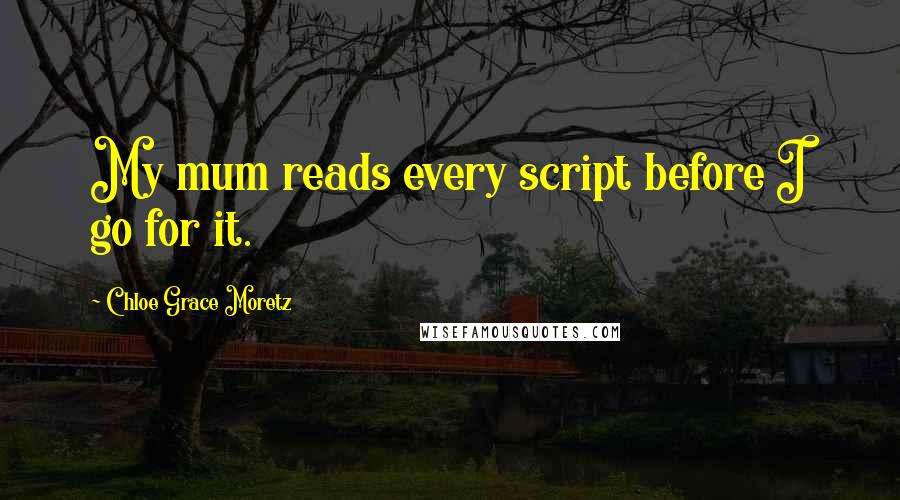 Chloe Grace Moretz Quotes: My mum reads every script before I go for it.