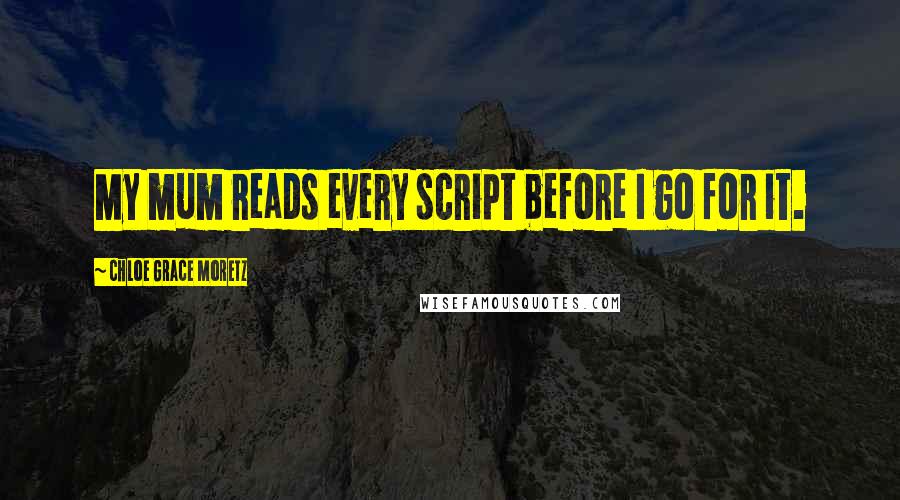 Chloe Grace Moretz Quotes: My mum reads every script before I go for it.