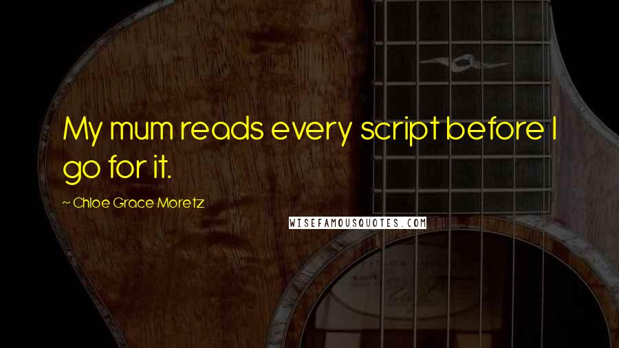 Chloe Grace Moretz Quotes: My mum reads every script before I go for it.