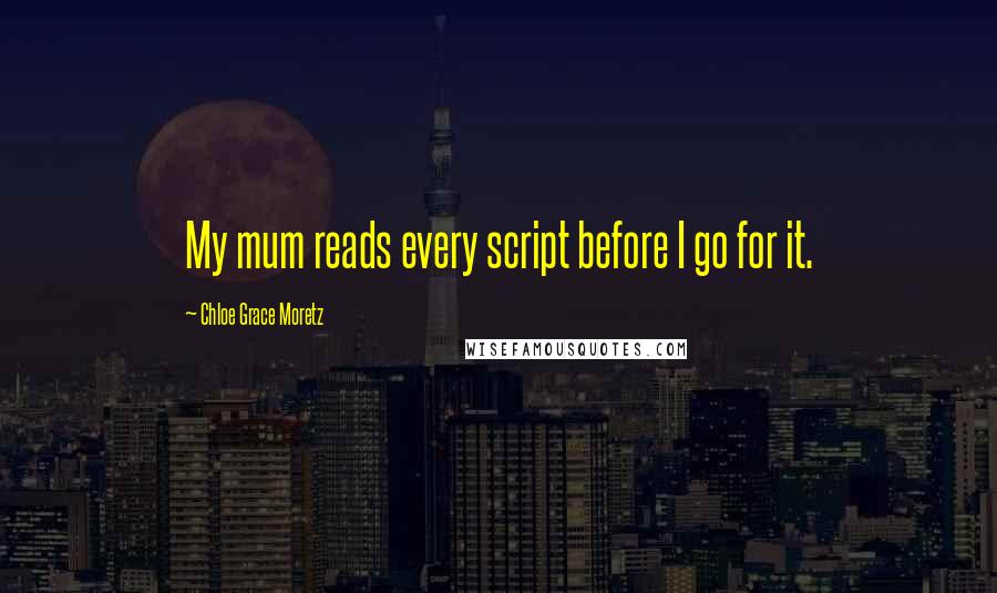 Chloe Grace Moretz Quotes: My mum reads every script before I go for it.