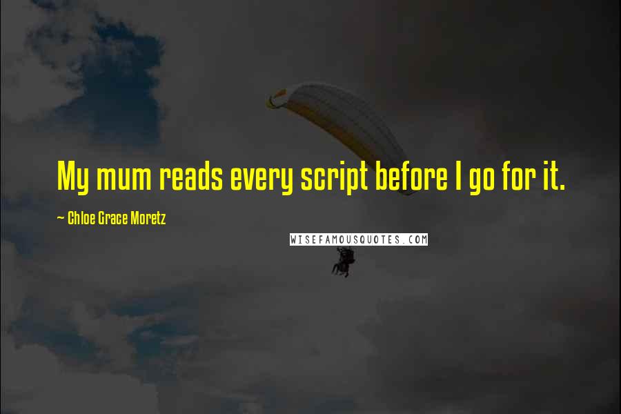 Chloe Grace Moretz Quotes: My mum reads every script before I go for it.