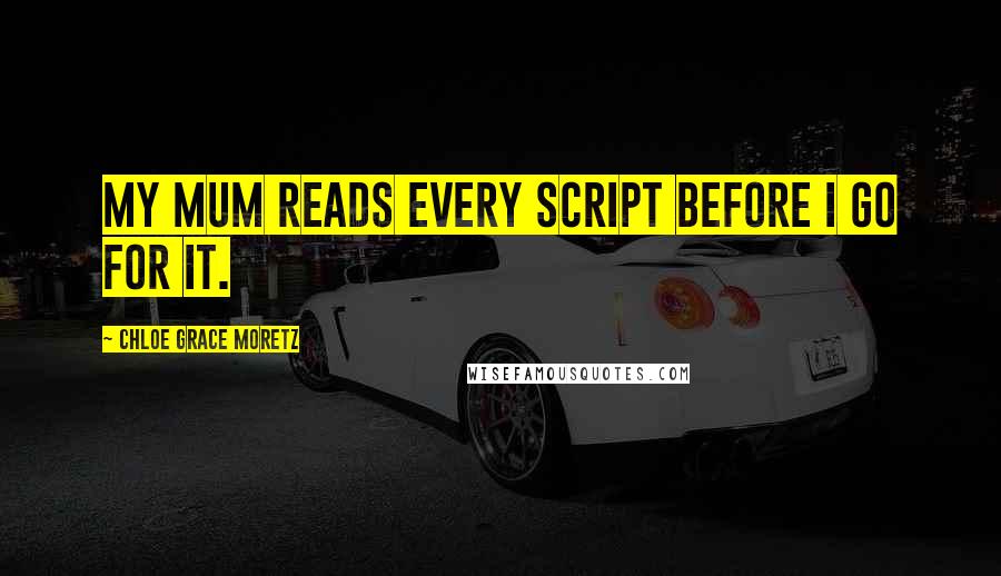 Chloe Grace Moretz Quotes: My mum reads every script before I go for it.