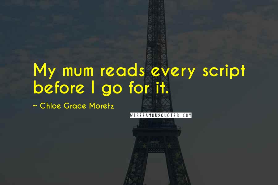 Chloe Grace Moretz Quotes: My mum reads every script before I go for it.