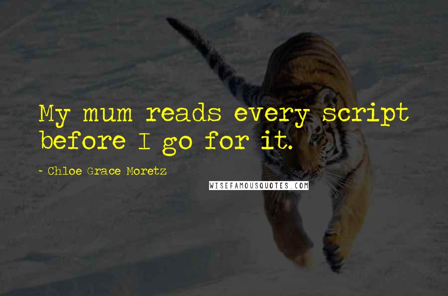 Chloe Grace Moretz Quotes: My mum reads every script before I go for it.