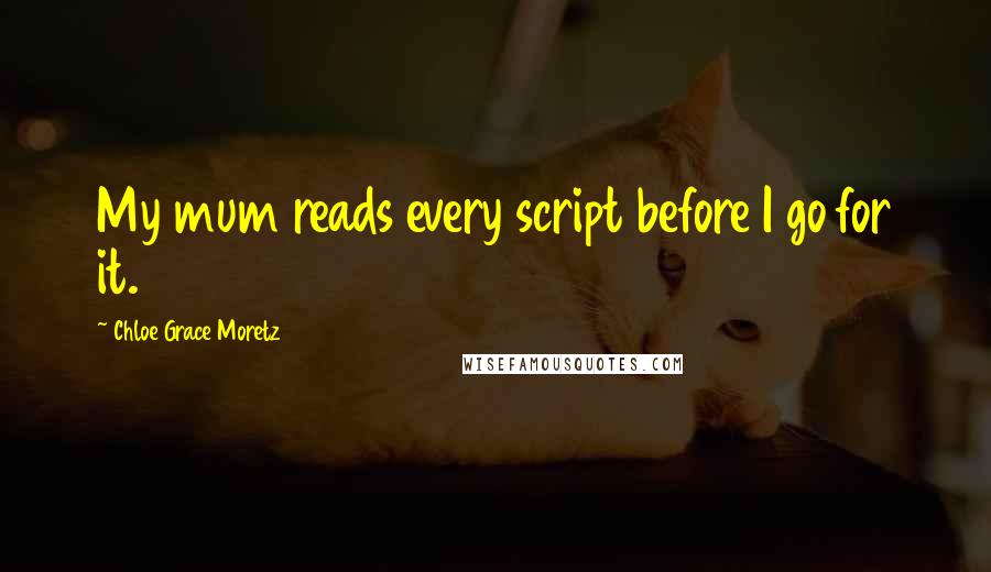 Chloe Grace Moretz Quotes: My mum reads every script before I go for it.