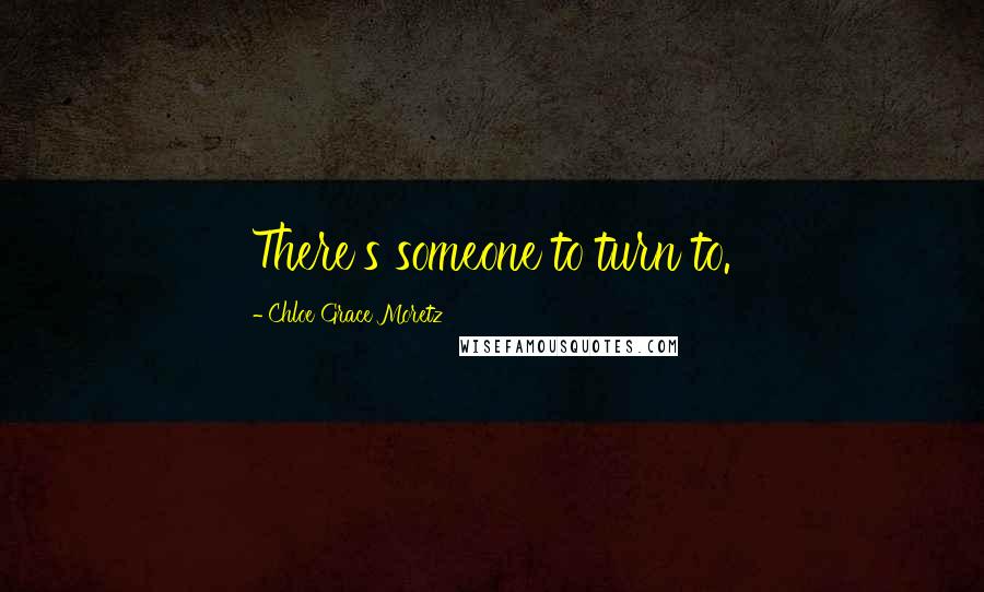 Chloe Grace Moretz Quotes: There's someone to turn to.