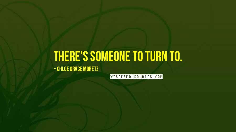 Chloe Grace Moretz Quotes: There's someone to turn to.