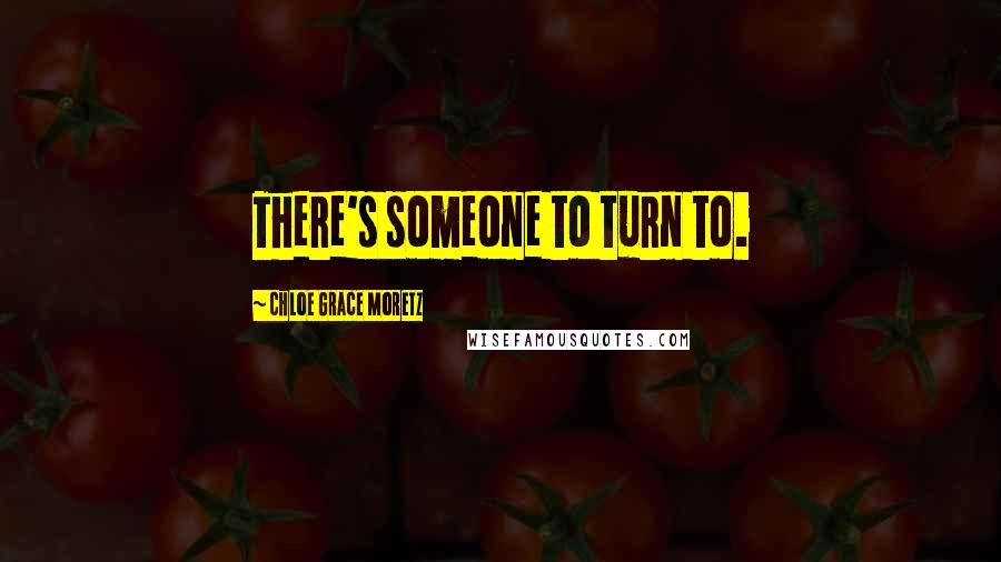 Chloe Grace Moretz Quotes: There's someone to turn to.