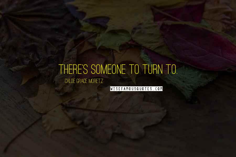 Chloe Grace Moretz Quotes: There's someone to turn to.