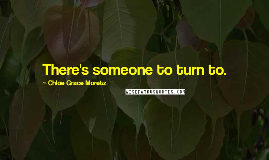 Chloe Grace Moretz Quotes: There's someone to turn to.