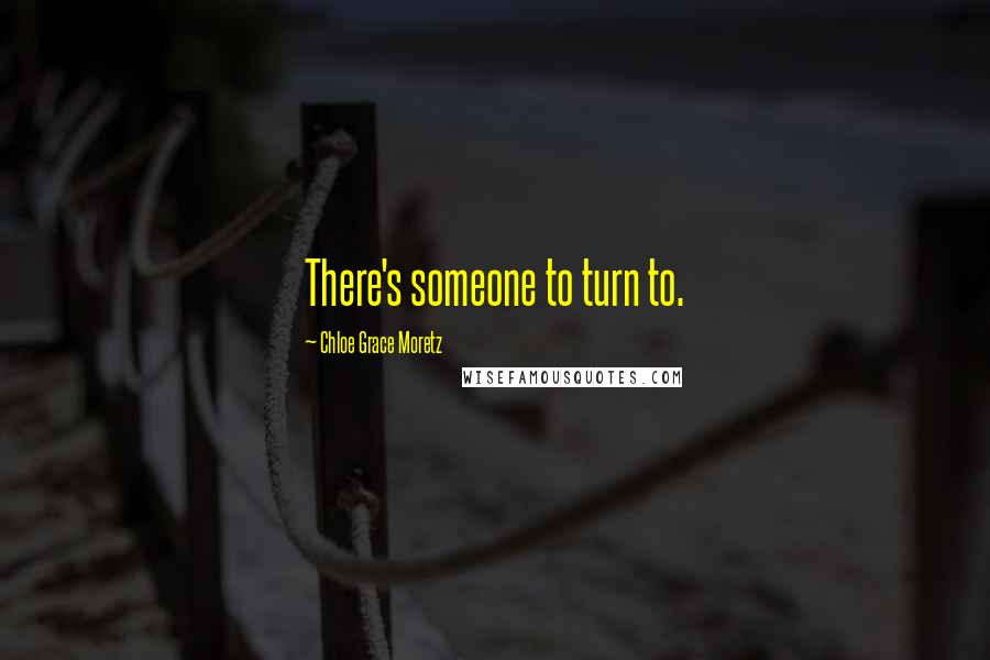 Chloe Grace Moretz Quotes: There's someone to turn to.