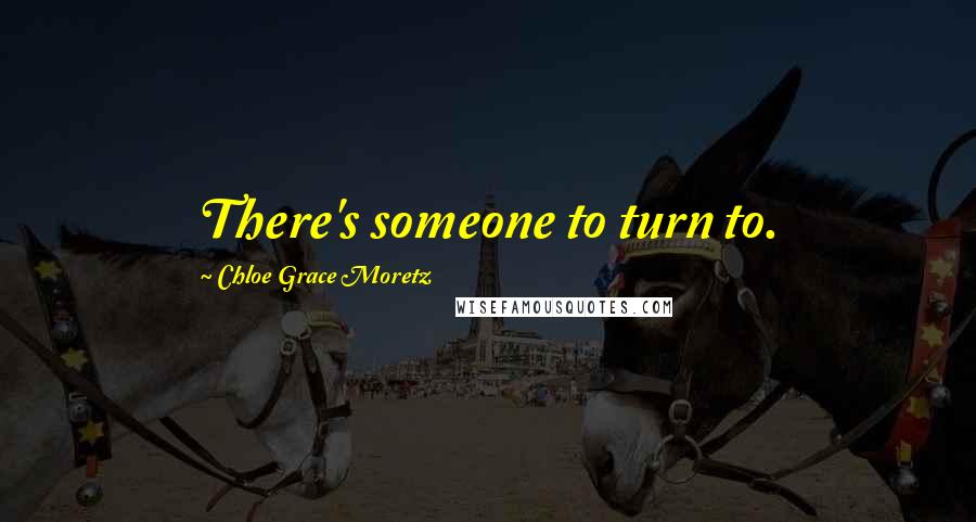 Chloe Grace Moretz Quotes: There's someone to turn to.