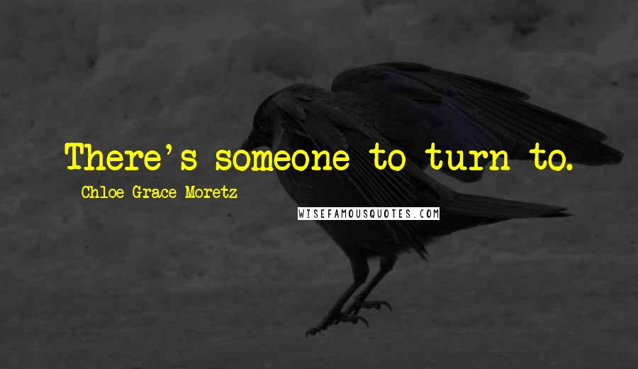 Chloe Grace Moretz Quotes: There's someone to turn to.