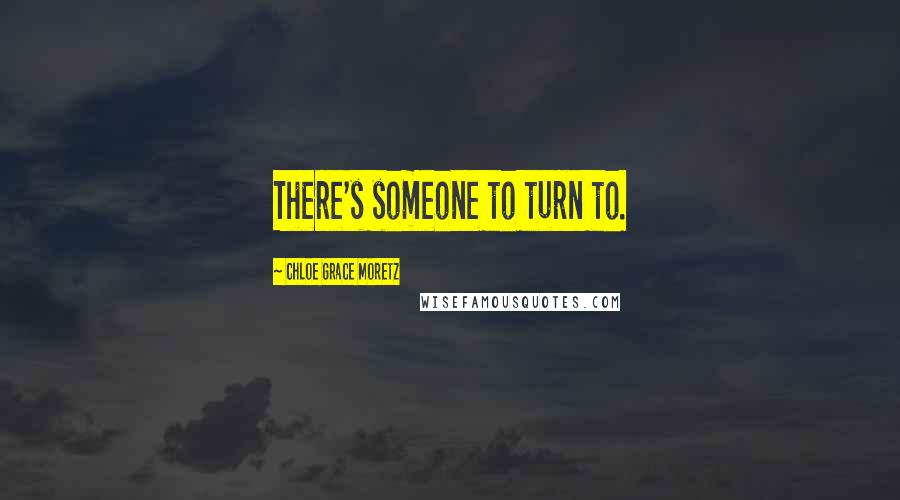 Chloe Grace Moretz Quotes: There's someone to turn to.