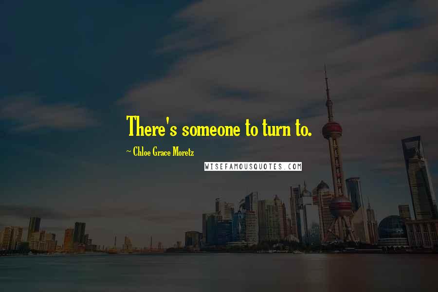 Chloe Grace Moretz Quotes: There's someone to turn to.