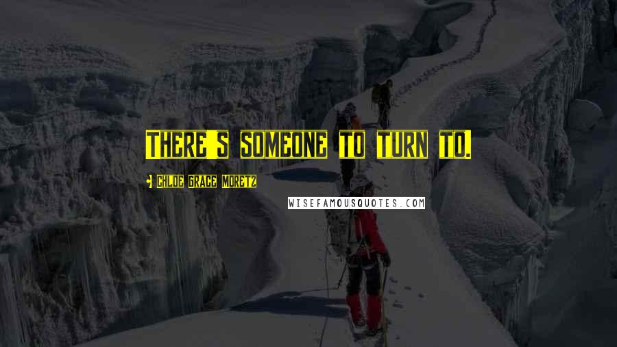 Chloe Grace Moretz Quotes: There's someone to turn to.