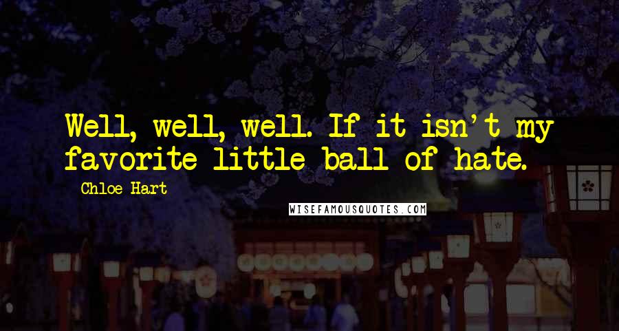 Chloe Hart Quotes: Well, well, well. If it isn't my favorite little ball of hate.