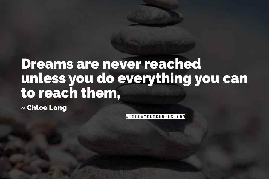 Chloe Lang Quotes: Dreams are never reached unless you do everything you can to reach them,