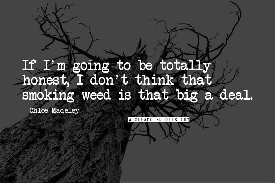 Chloe Madeley Quotes: If I'm going to be totally honest, I don't think that smoking weed is that big a deal.