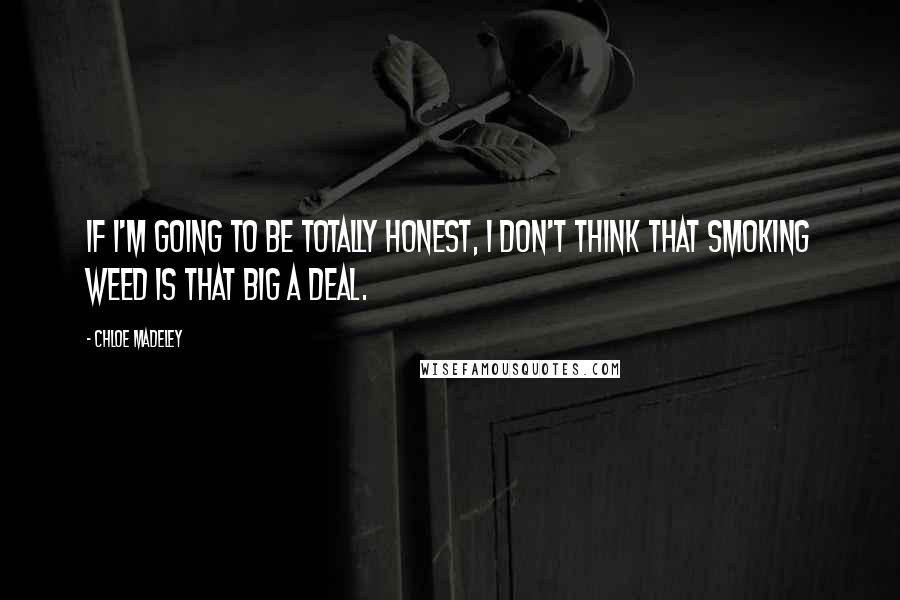 Chloe Madeley Quotes: If I'm going to be totally honest, I don't think that smoking weed is that big a deal.