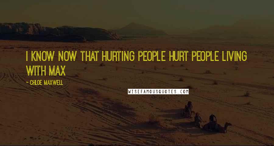 Chloe Maxwell Quotes: I know now that hurting people hurt people Living With Max