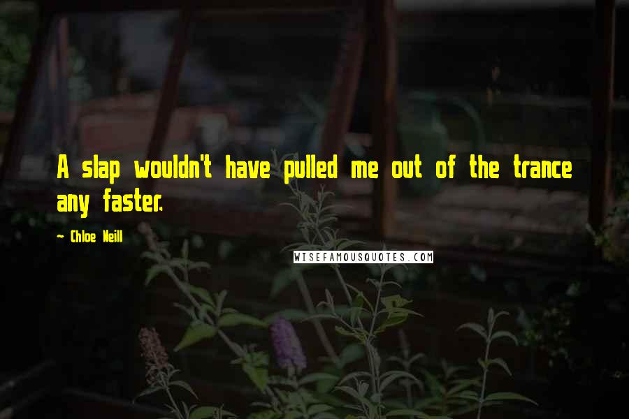 Chloe Neill Quotes: A slap wouldn't have pulled me out of the trance any faster.