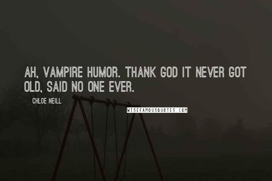 Chloe Neill Quotes: Ah, vampire humor. Thank God it never got old, said no one ever.
