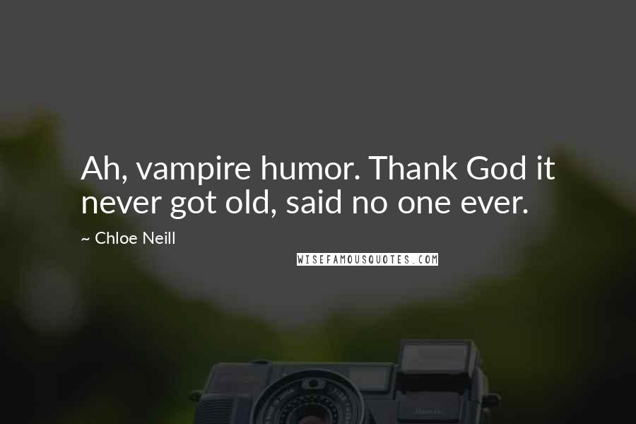 Chloe Neill Quotes: Ah, vampire humor. Thank God it never got old, said no one ever.