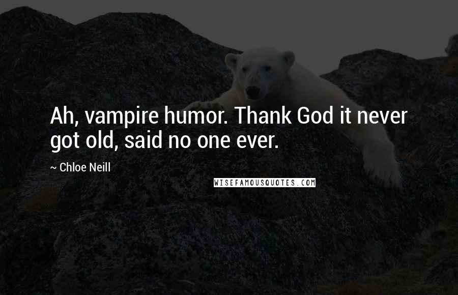 Chloe Neill Quotes: Ah, vampire humor. Thank God it never got old, said no one ever.