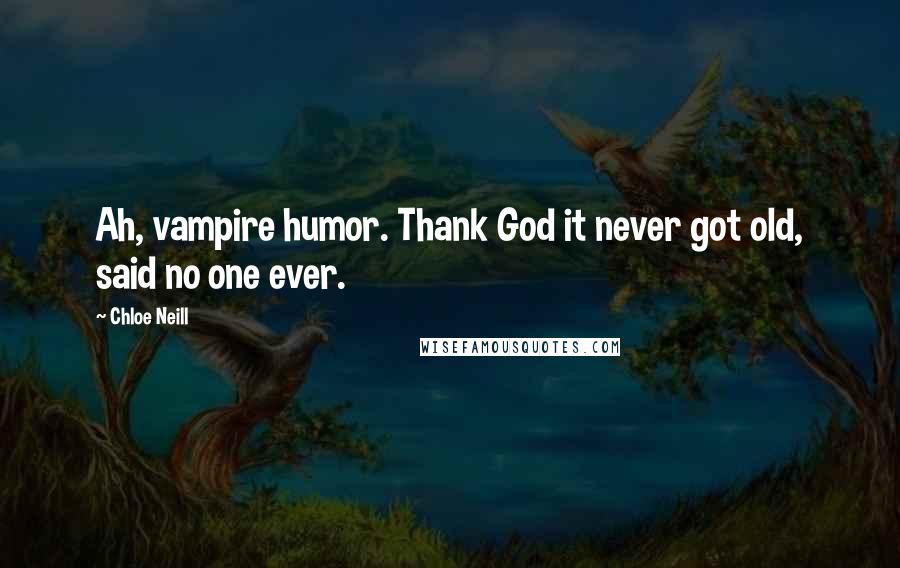 Chloe Neill Quotes: Ah, vampire humor. Thank God it never got old, said no one ever.