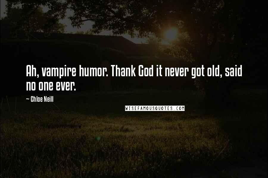 Chloe Neill Quotes: Ah, vampire humor. Thank God it never got old, said no one ever.