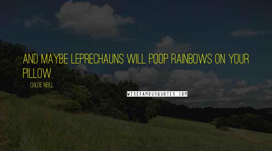 Chloe Neill Quotes: And maybe leprechauns will poop rainbows on your pillow.