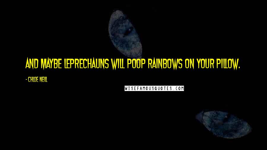 Chloe Neill Quotes: And maybe leprechauns will poop rainbows on your pillow.