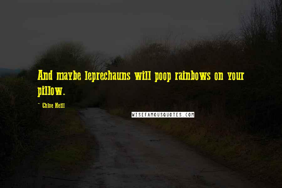 Chloe Neill Quotes: And maybe leprechauns will poop rainbows on your pillow.