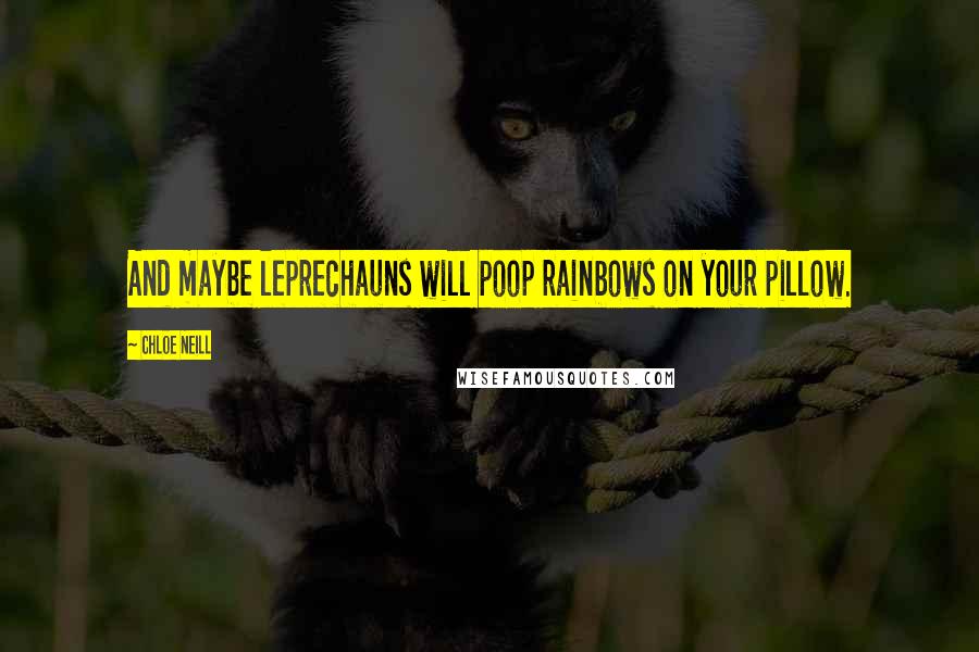 Chloe Neill Quotes: And maybe leprechauns will poop rainbows on your pillow.