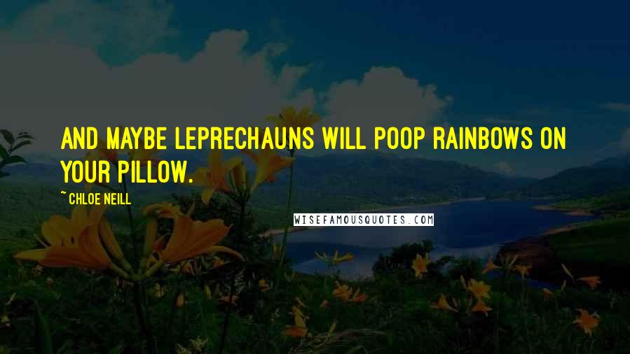 Chloe Neill Quotes: And maybe leprechauns will poop rainbows on your pillow.