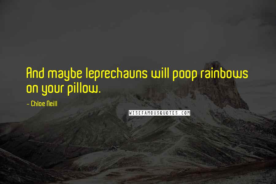 Chloe Neill Quotes: And maybe leprechauns will poop rainbows on your pillow.