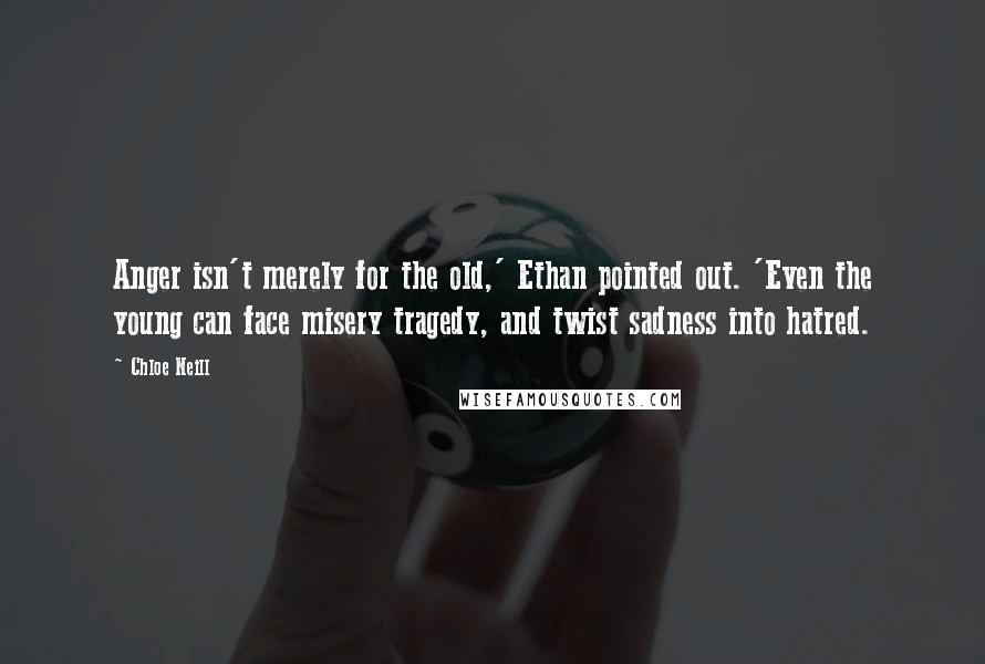 Chloe Neill Quotes: Anger isn't merely for the old,' Ethan pointed out. 'Even the young can face misery tragedy, and twist sadness into hatred.